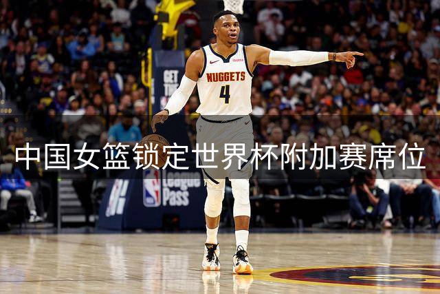 中国女篮锁定世界杯附加赛席位